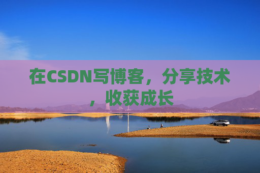 在CSDN写博客，分享技术，收获成长